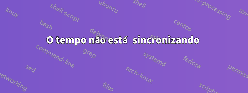 O tempo não está sincronizando