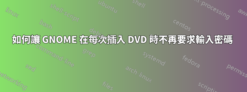 如何讓 GNOME 在每次插入 DVD 時不再要求輸入密碼