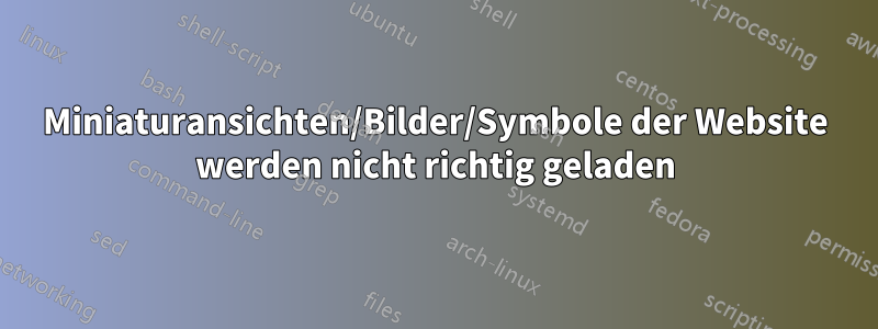 Miniaturansichten/Bilder/Symbole der Website werden nicht richtig geladen