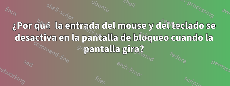 ¿Por qué la entrada del mouse y del teclado se desactiva en la pantalla de bloqueo cuando la pantalla gira?