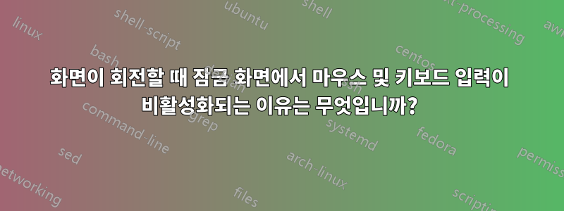 화면이 회전할 때 잠금 화면에서 마우스 및 키보드 입력이 비활성화되는 이유는 무엇입니까?