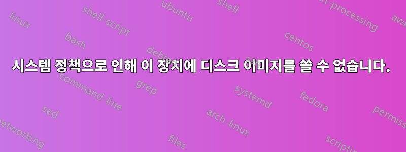 시스템 정책으로 인해 이 장치에 디스크 이미지를 쓸 수 없습니다.