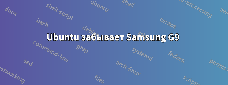 Ubuntu забывает Samsung G9