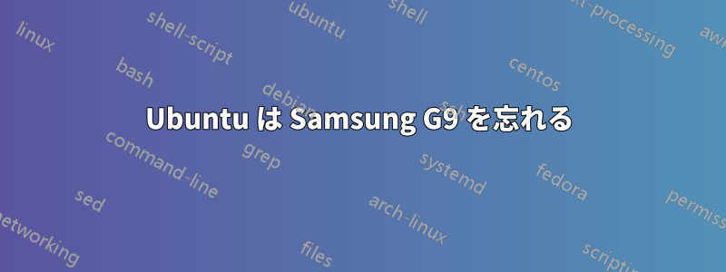 Ubuntu は Samsung G9 を忘れる