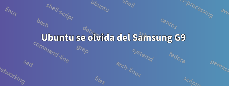 Ubuntu se olvida del Samsung G9