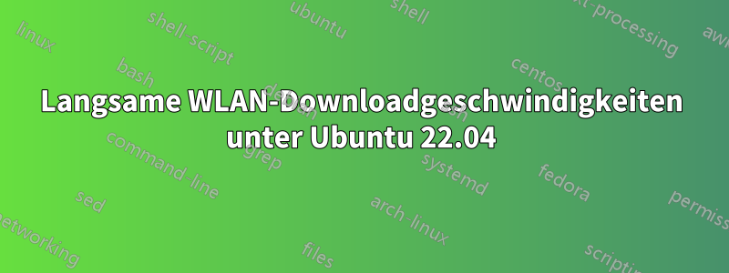 Langsame WLAN-Downloadgeschwindigkeiten unter Ubuntu 22.04