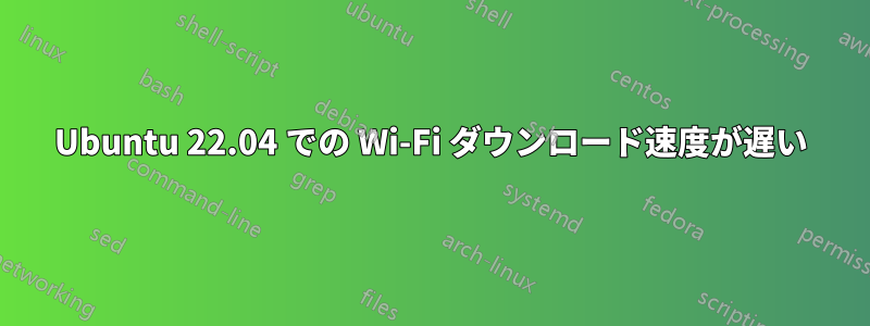 Ubuntu 22.04 での Wi-Fi ダウンロード速度が遅い