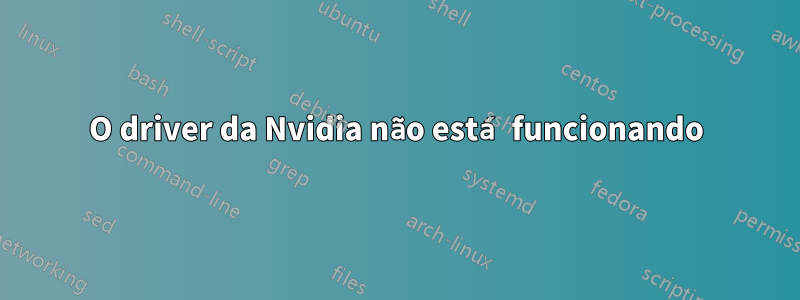 O driver da Nvidia não está funcionando