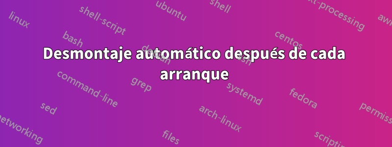 Desmontaje automático después de cada arranque