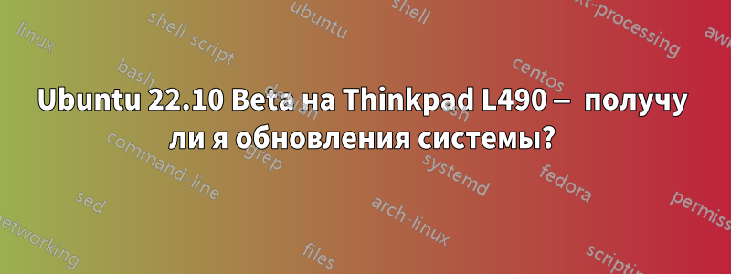 Ubuntu 22.10 Beta на Thinkpad L490 — получу ли я обновления системы?