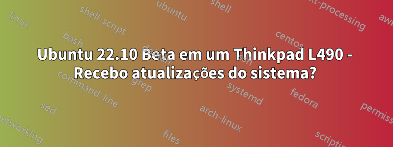 Ubuntu 22.10 Beta em um Thinkpad L490 - Recebo atualizações do sistema?