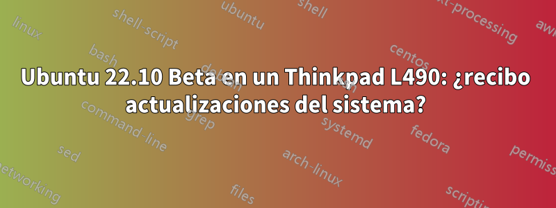 Ubuntu 22.10 Beta en un Thinkpad L490: ¿recibo actualizaciones del sistema?