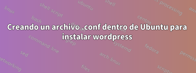 Creando un archivo .conf dentro de Ubuntu para instalar wordpress