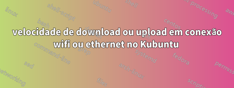 0 velocidade de download ou upload em conexão wifi ou ethernet no Kubuntu