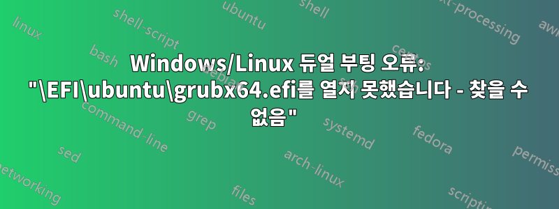 Windows/Linux 듀얼 부팅 오류: "\EFI\ubuntu\grubx64.efi를 열지 못했습니다 - 찾을 수 없음"