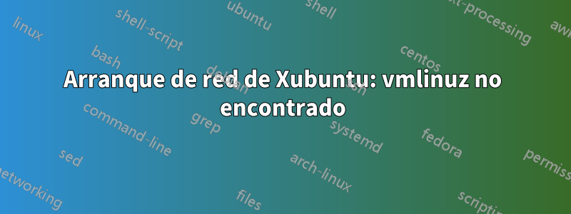 Arranque de red de Xubuntu: vmlinuz no encontrado