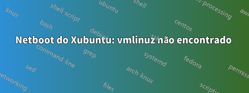 Netboot do Xubuntu: vmlinuz não encontrado