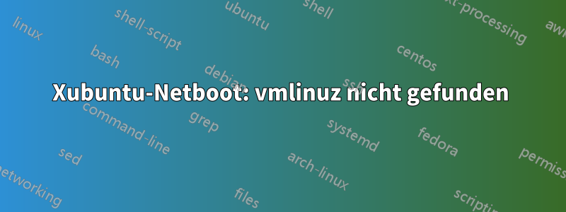 Xubuntu-Netboot: vmlinuz nicht gefunden