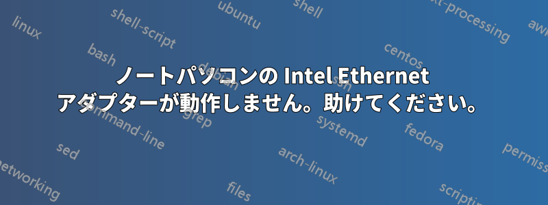 ノートパソコンの Intel Ethernet アダプターが動作しません。助けてください。