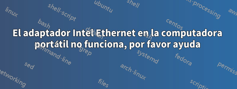 El adaptador Intel Ethernet en la computadora portátil no funciona, por favor ayuda