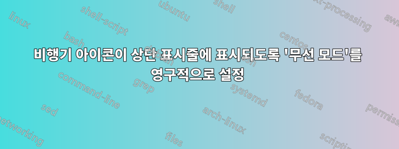 비행기 아이콘이 상단 표시줄에 표시되도록 '무선 모드'를 영구적으로 설정