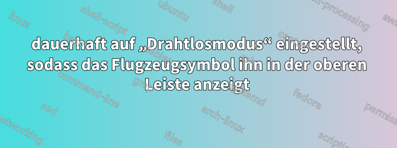 dauerhaft auf „Drahtlosmodus“ eingestellt, sodass das Flugzeugsymbol ihn in der oberen Leiste anzeigt