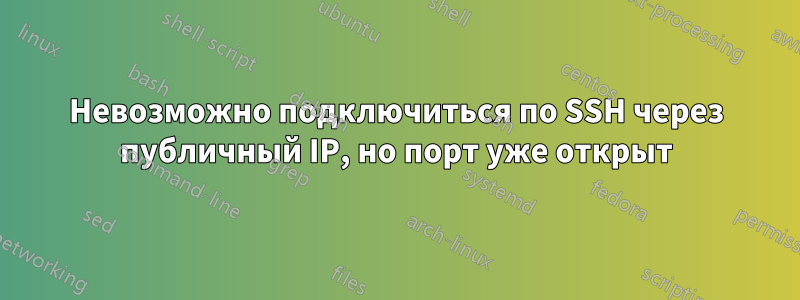 Невозможно подключиться по SSH через публичный IP, но порт уже открыт