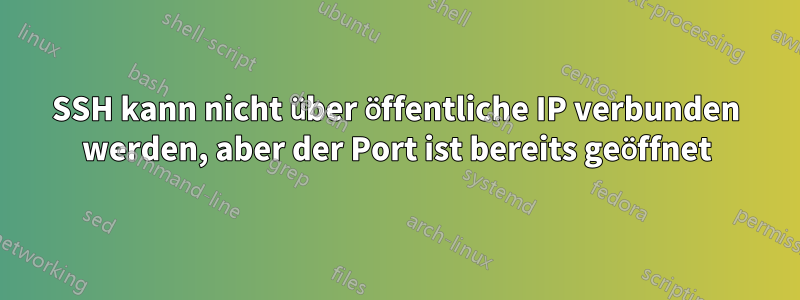 SSH kann nicht über öffentliche IP verbunden werden, aber der Port ist bereits geöffnet