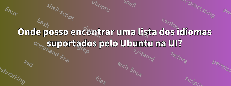 Onde posso encontrar uma lista dos idiomas suportados pelo Ubuntu na UI?