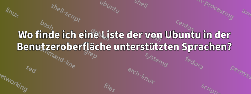 Wo finde ich eine Liste der von Ubuntu in der Benutzeroberfläche unterstützten Sprachen?