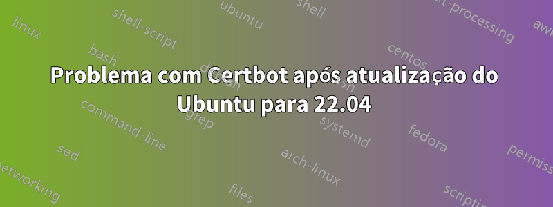 Problema com Certbot após atualização do Ubuntu para 22.04