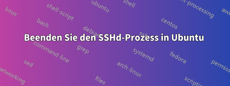 Beenden Sie den SSHd-Prozess in Ubuntu