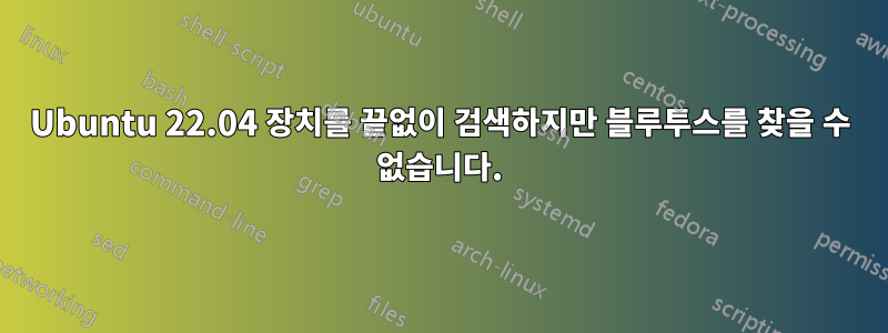 Ubuntu 22.04 장치를 끝없이 검색하지만 블루투스를 찾을 수 없습니다.