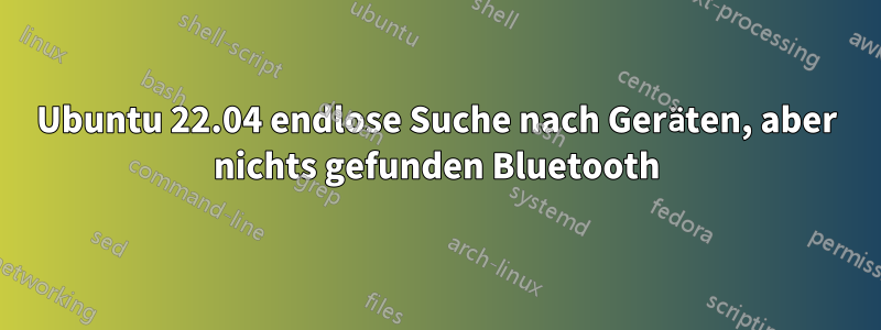 Ubuntu 22.04 endlose Suche nach Geräten, aber nichts gefunden Bluetooth