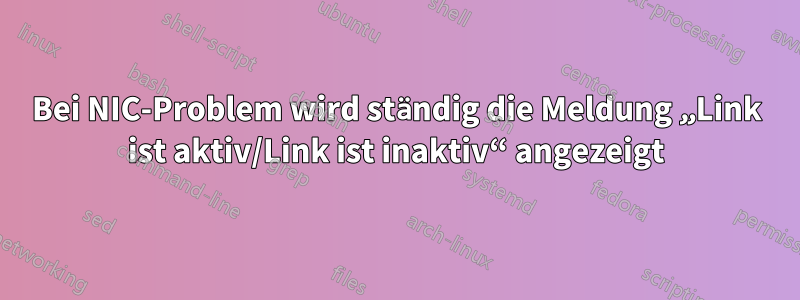 Bei NIC-Problem wird ständig die Meldung „Link ist aktiv/Link ist inaktiv“ angezeigt