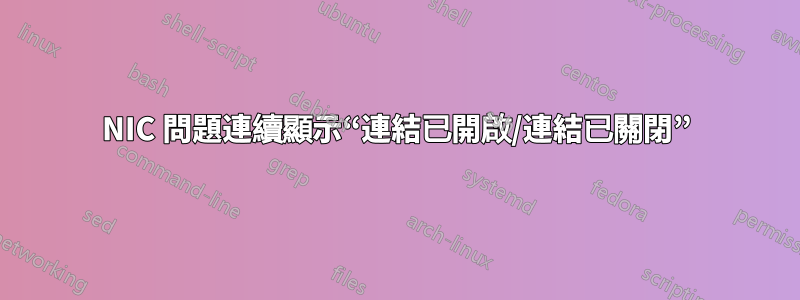 NIC 問題連續顯示“連結已開啟/連結已關閉”