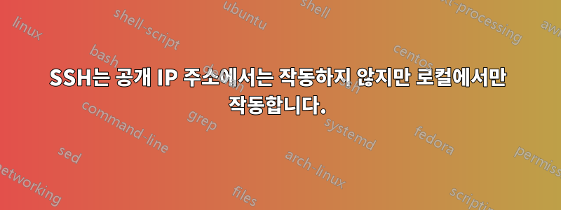 SSH는 공개 IP 주소에서는 작동하지 않지만 로컬에서만 작동합니다.