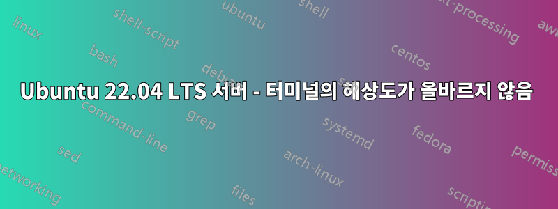 Ubuntu 22.04 LTS 서버 - 터미널의 해상도가 올바르지 않음