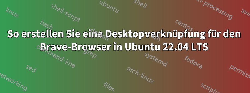So erstellen Sie eine Desktopverknüpfung für den Brave-Browser in Ubuntu 22.04 LTS