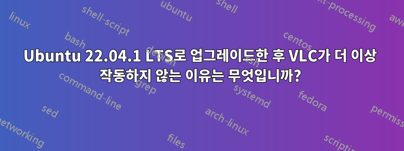 Ubuntu 22.04.1 LTS로 업그레이드한 후 VLC가 더 이상 작동하지 않는 이유는 무엇입니까?