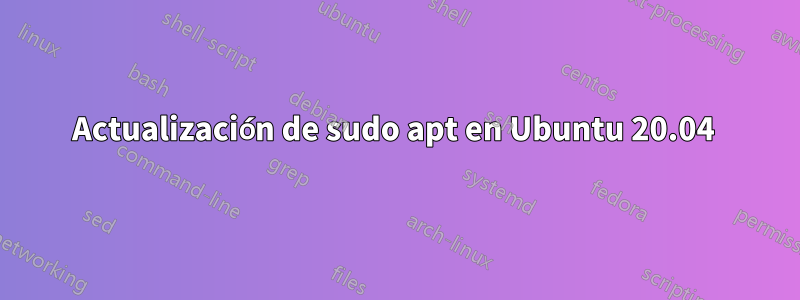 Actualización de sudo apt en Ubuntu 20.04 