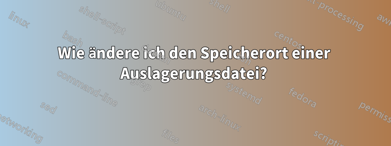 Wie ändere ich den Speicherort einer Auslagerungsdatei?