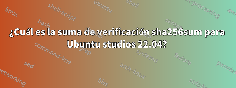 ¿Cuál es la suma de verificación sha256sum para Ubuntu studios 22.04?