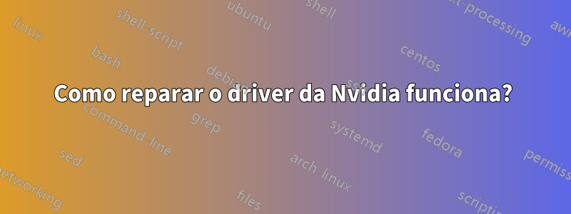 Como reparar o driver da Nvidia funciona?