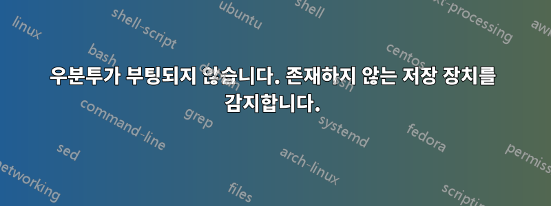 우분투가 부팅되지 않습니다. 존재하지 않는 저장 장치를 감지합니다.