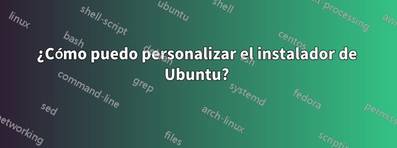 ¿Cómo puedo personalizar el instalador de Ubuntu?