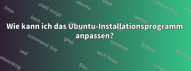 Wie kann ich das Ubuntu-Installationsprogramm anpassen?