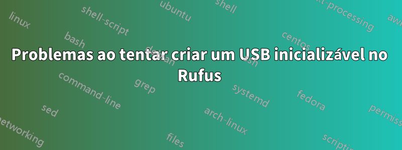 Problemas ao tentar criar um USB inicializável no Rufus