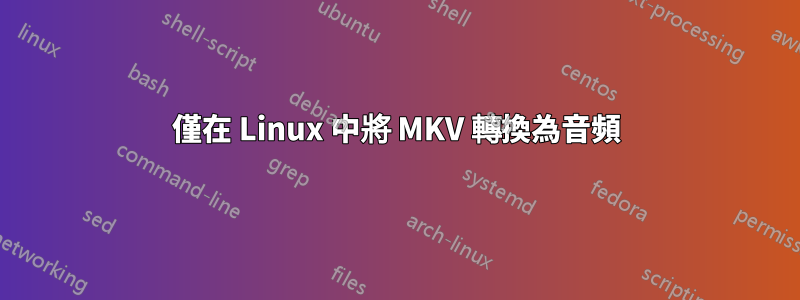 僅在 Linux 中將 MKV 轉換為音頻