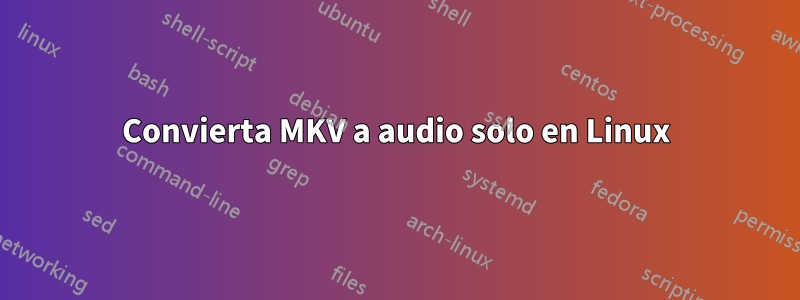 Convierta MKV a audio solo en Linux